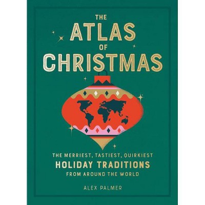 The Atlas of Christmas - by  Alex Palmer (Hardcover)