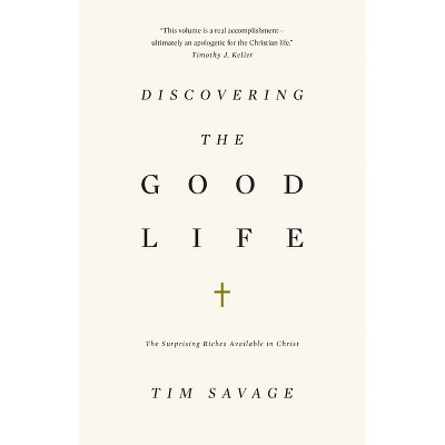 Discovering the Good Life - by  Tim Savage (Paperback)