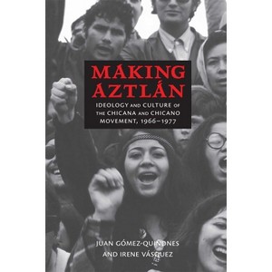 Making Aztlán - (Contextos) by  Juan Gómez-Quiñones & Irene Vásquez (Paperback) - 1 of 1
