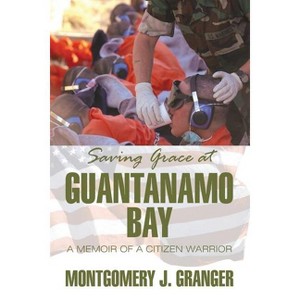 Saving Grace at Guantanamo Bay - by  Montgomery J Granger (Paperback) - 1 of 1