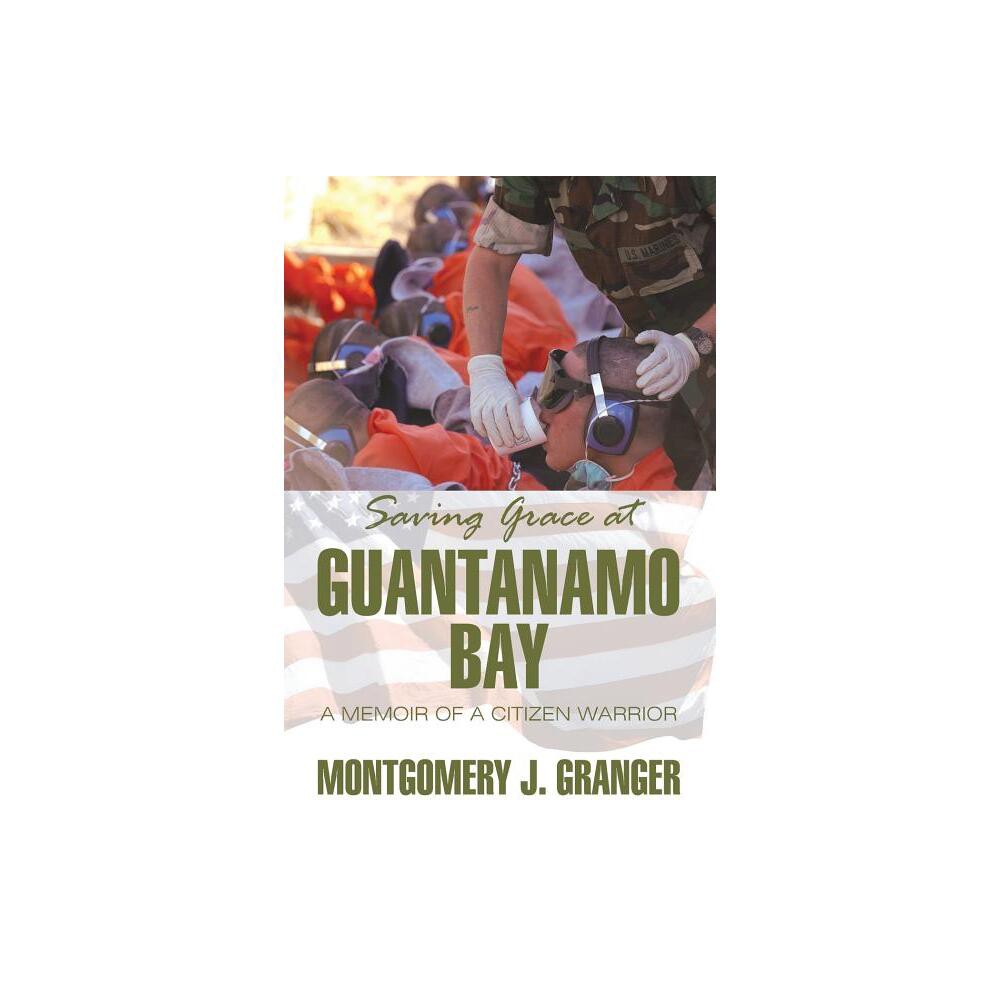 Saving Grace at Guantanamo Bay - by Montgomery J Granger (Paperback)