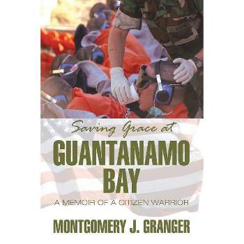 Saving Grace at Guantanamo Bay - by  Montgomery J Granger (Paperback)