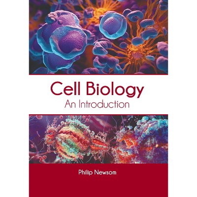 Cell Biology: An Introduction - by  Philip Newsom (Hardcover)