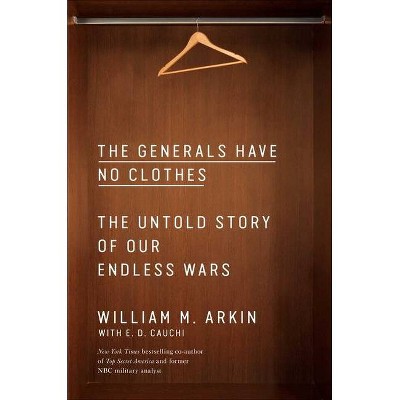 The Generals Have No Clothes - by  William M Arkin (Hardcover)