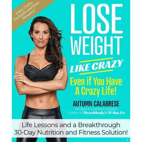 Lose Weight Like Crazy Even If You Have A Crazy Life By Autumn Calabrese Hardcover Target