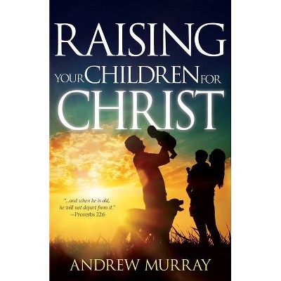 Raising Your Children for Christ - by  Andrew Murray (Paperback)