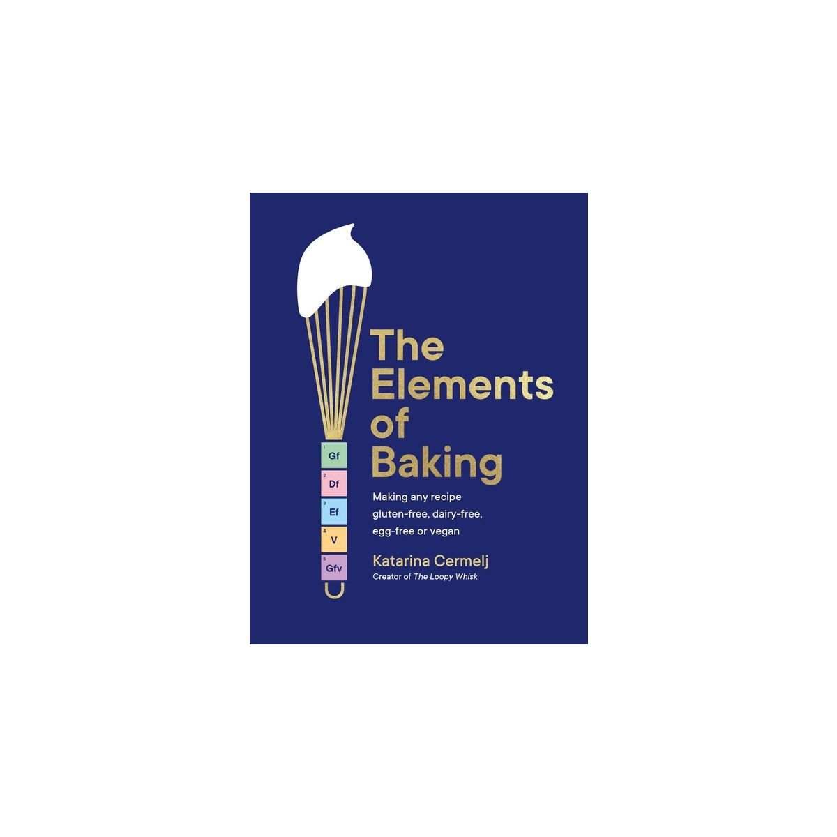 The Elements of Baking - by Katarina Cermelj (Hardcover)