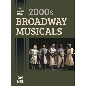Complete Book of 2000s Broadway Musicals - by  Dan Dietz (Hardcover) - 1 of 1