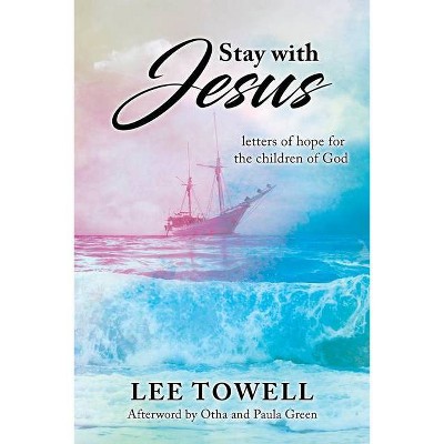 Stay With Jesus - by  Lee Towell (Paperback)