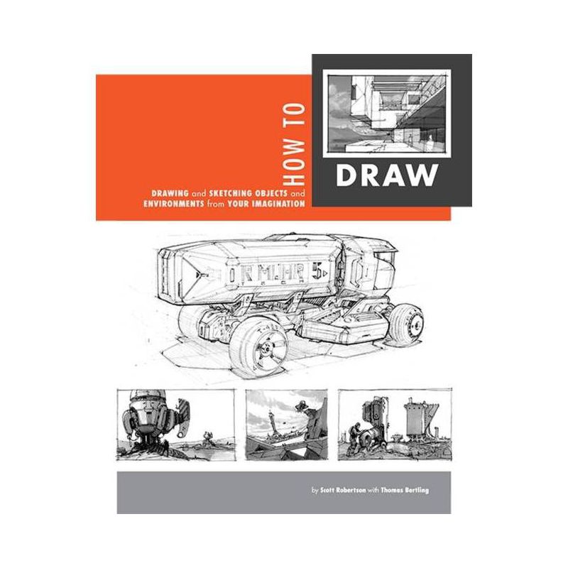 How to Draw - by Scott Robertson & Thomas Bertling, 1 of 2
