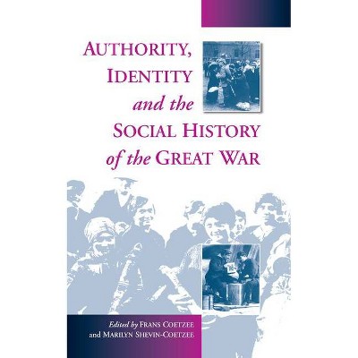 Authority, Identity and the Social History of the Great War - by  Frans Coetzee & Marilyn Shevin-Coetzee (Paperback)