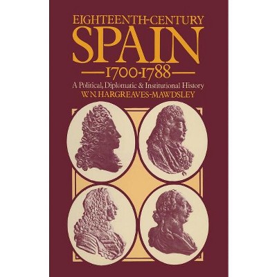 Eighteenth-Century Spain 1700-1788 - by  W N Hargreaves- Mawdsley (Paperback)
