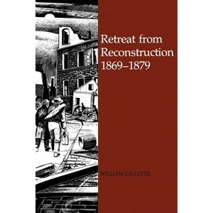 Retreat from Reconstruction - (Jules and Frances Landry Award) by  William Gillette (Paperback) - 1 of 1