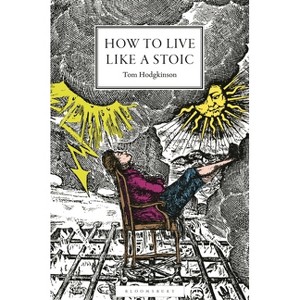 How to Live Like a Stoic - by  Tom Hodgkinson (Hardcover) - 1 of 1