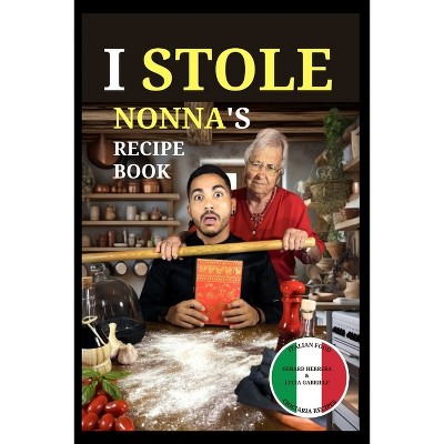 I Stole Nonna's Recipe Book - by  Gerard Herrera & Lucia Gabriele (Paperback)