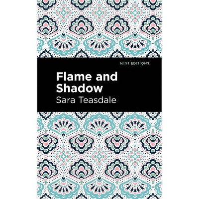 Flame and Shadow - (Mint Editions) by  Sara Teasdale (Paperback)