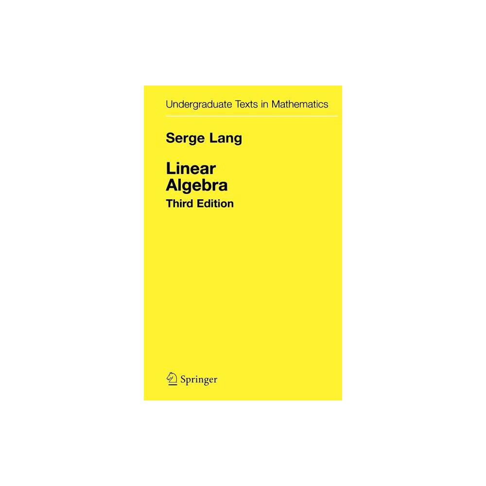 Linear Algebra - (Undergraduate Texts in Mathematics) 3rd Edition by Serge Lang (Hardcover)