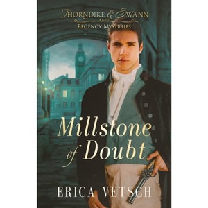 Millstone of Doubt - (Thorndyke and Swann Regency Mysteries) by  Erica Vetsch (Paperback) - 1 of 1