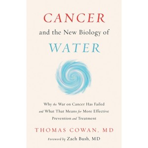 Cancer and the New Biology of Water - by  Thomas Cowan (Hardcover) - 1 of 1
