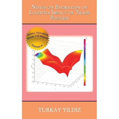 Notes on Estimation of Logistics Impact of Trade Policies - by  Turkay Yildiz (Hardcover)