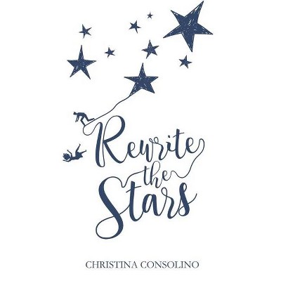 Rewrite the Stars - by  Christina Consolino (Paperback)