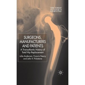 Surgeons, Manufacturers and Patients - (Science, Technology and Medicine in Modern History) by  J Anderson & F Neary & J Pickstone (Hardcover) - 1 of 1