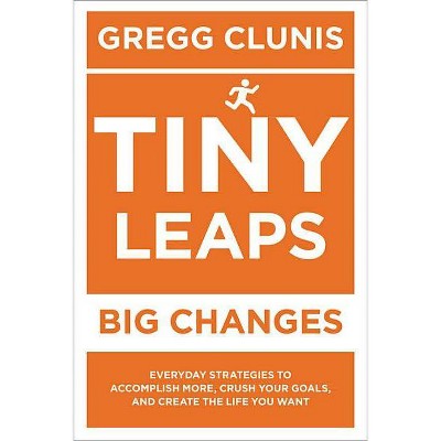 Tiny Leaps, Big Changes - by  Gregg Clunis (Paperback)