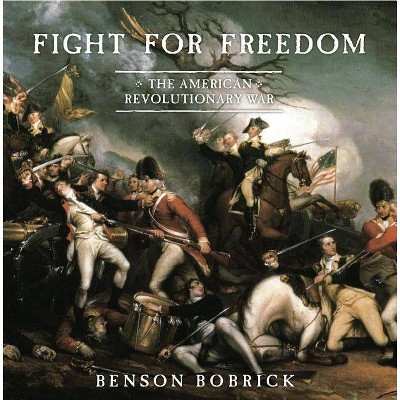 Fight for Freedom - by  Benson Bobrick (Hardcover)