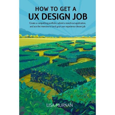 How to Get a UX Design Job - by  Jenn Paul Glaser & Lisa Murnan (Paperback)