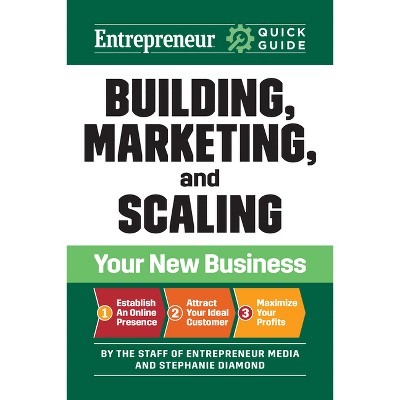 Building, Marketing, and Scaling Your New Business - (Entrepreneur Quick Guide) by  The Staff of Entrepreneur Media & Stephanie Diamond (Paperback)