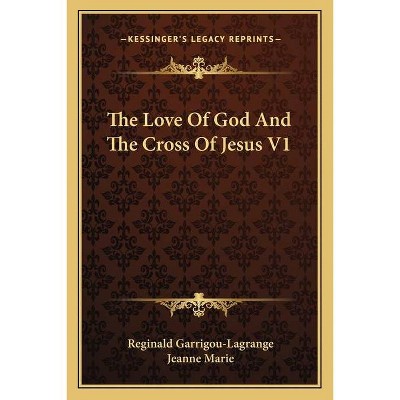 The Love of God and the Cross of Jesus V1 - by  Reginald Garrigou-Lagrange (Paperback)