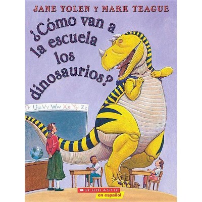 ¿Cómo Van a la Escuela Los Dinosaurios? (How Do Dinosaurs Go to School?) - (How Do Dinosaurs...?) by  Jane Yolen (Paperback)