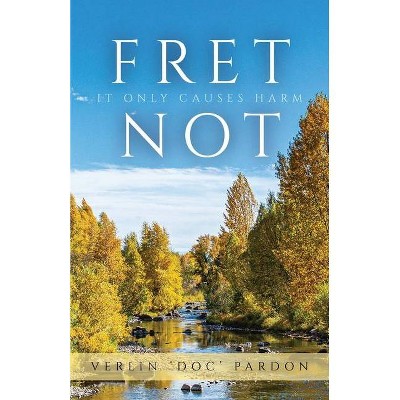 Fret Not - by  Verlin Doc Pardon (Paperback)