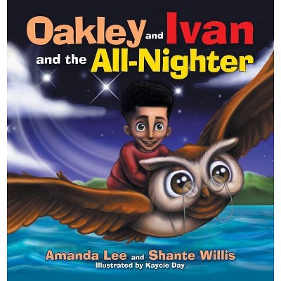 Oakley and Ivan and the All-Nighter - by  Shante Willis & Amanda Lee (Hardcover)