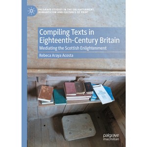 Compiling Texts in Eighteenth-Century Britain - (Palgrave Studies in the Enlightenment, Romanticism and Cultu) by  Rebeca Araya Acosta (Hardcover) - 1 of 1