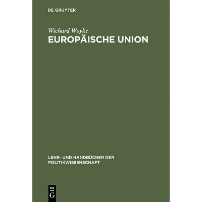 Europäische Union - (Lehr- Und Handbücher Der Politikwissenschaft) by  Wichard Woyke (Hardcover)