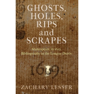 Ghosts, Holes, Rips and Scrapes - (Published in Cooperation with the Folger Shakespeare Library) by  Zachary Lesser (Paperback)