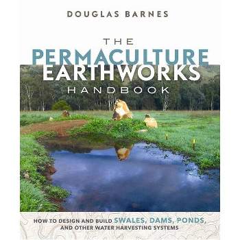 The Permaculture Earthworks Handbook - by  Douglas Barnes (Paperback)