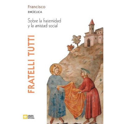 Fratelli tutti. Carta encíclica sobre la fraternidad y la amistad social - by  Papa Francisco - Jorge Mario Bergoglio (Paperback)