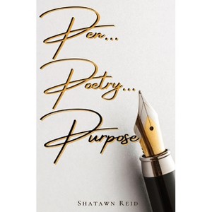 Pen...Poetry... Purpose - by  Shatawn Reid (Paperback) - 1 of 1