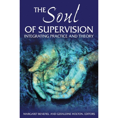 The Soul of Supervision - by  Margaret Benefiel & Geraldine Holton (Paperback)