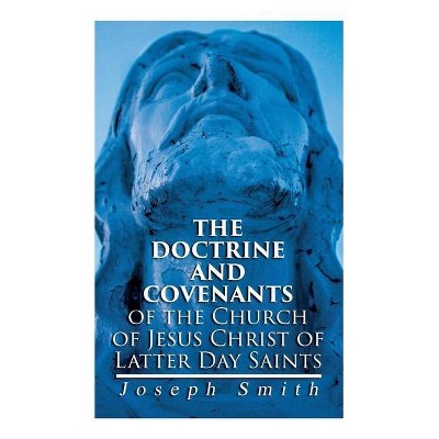 The Doctrine and Covenants of the Church of Jesus Christ of Latter Day Saints - by  Joseph Smith (Paperback)