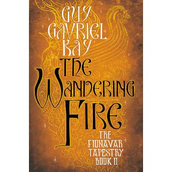 The Wandering Fire - (Fionavar Tapestry) by  Guy Gavriel Kay (Paperback)