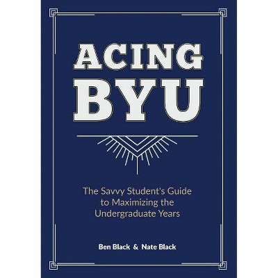 Acing BYU - by  Ben Black & Nate Black (Paperback)