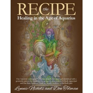 The RECIPE -Healing In The Age Of Aquarius - by  Lynnie Nichols & Don Tolman (Paperback) - 1 of 1