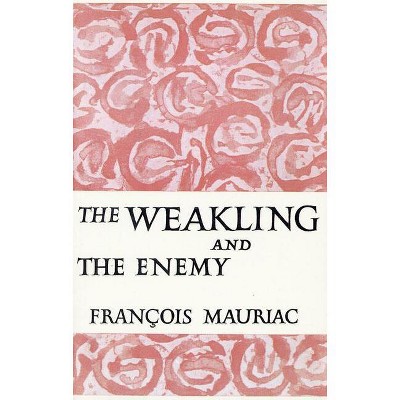 The Weakling and the Enemy - by  Francois Mauriac (Paperback)
