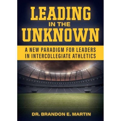 Leading in the Unknown - by  Brandon E Martin (Paperback)