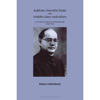 Subhas Chandra Bose and Middle Class Radicalism - by  Bidyut Chakrabarti (Paperback)