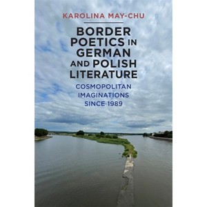Border Poetics in German and Polish Literature - (Studies in German Literature Linguistics and Culture) by  Karolina Karolina May-Chu (Hardcover) - 1 of 1