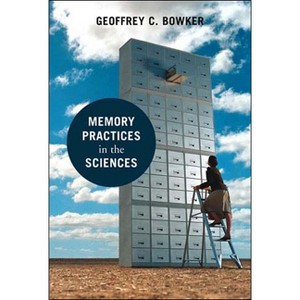 Memory Practices in the Sciences - (Inside Technology) by  Geoffrey C Bowker (Paperback) - 1 of 1